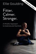 Fitter. Calmer. Stronger.: A Mindful Approach to Exercise and Nutrition