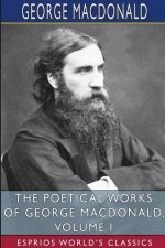 Poetical Works of George MacDonald, Volume I (Esprios Classics)