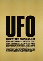 Unidentified Flying Object for Contemporary Architecture: Ufo's Experiments Between Political Activism and Artistic Avant-Garde