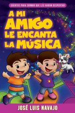 A Mi Amigo Le Encanta La Música: Cuentos Para Dormir Que Les Harán Despertar