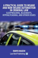 Practical Guide to Insane and Non-Insane Automatism in Criminal Law - Sleepwalking, Blackouts, Hypoglycaemia, and Other Issues