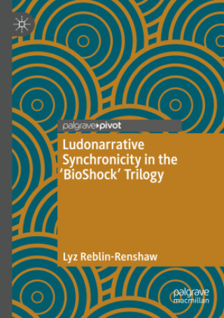 Ludonarrative Synchronicity in the 'BioShock' Trilogy (Lyz Reblin-Renshaw)(Miękka)