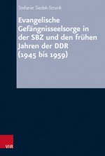 Evangelische Gefangnisseelsorge in der SBZ und den fruhen Jahren der DDR (1945 bis 1959)