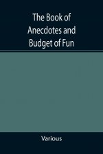 Book of Anecdotes and Budget of Fun; containing a collection of over one thousand of the most laughable sayings and jokes of celebrated wits and humor