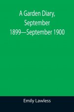 Garden Diary, September 1899-September 1900