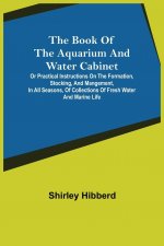Book of the Aquarium and Water Cabinet; or Practical Instructions on the Formation, Stocking, and Mangement, in all Seasons, of Collections of Fresh W
