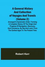 General History and Collection of Voyages and Travels (Volume 2); Arranged in Systematic Order
