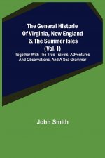 General Historie of Virginia, New England & the Summer Isles (Vol. I); Together with the True Travels, Adventures and Observations, and a Sea Grammar