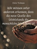 Wir mussen unter anderem erkennen, dass die neue Quelle des Wohlstands die menschliche Intelligenz ist