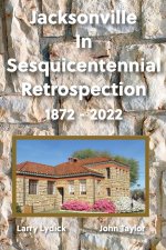 Jacksonville In Sesquicentennial Retrospection 1872-2022