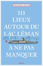 111 Lieux autour du lac Léman ? ne pas manquer