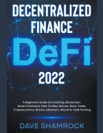 Decentralized Finance (DeFi) 2022 A Beginners Guide On Investing, Blockchain, Smart Contracts, Peer To Peer, Borrow, Save, Trade, Cryptocurrency, Bitc