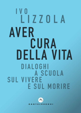 Aver cura della vita. Dialoghi a scuola sul vivere e sul morire