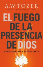 El Fuego de la Presencia de Dios: Cómo Acercarse a Un Dios Santo (Spanish Language Edition, Fire of God's Presence (Spanish))