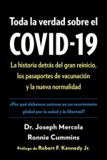 Toda La Verdad Sobre El Covid-19: La Historia Detrás del Gran Reinicio, Los Pasaportes de Vacunación Y La Nueva Normalidad