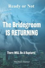 Ready or Not The Bridegroom IS RETURNING