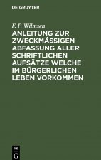Anleitung zur zweckmassigen Abfassung aller schriftlichen Aufsatze welche im burgerlichen Leben vorkommen