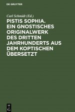 Pistis Sophia. Ein gnostisches Originalwerk des dritten Jahrhunderts aus dem Koptischen ubersetzt