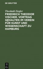 Friedrich Theodor Vischer. Vortrag gehalten im Verein fur Kunst und Wissenschaft zu Hamburg