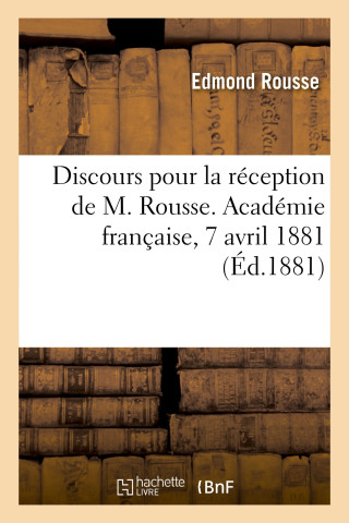 Discours pour la réception de M. Rousse. Académie française, 7 avril 1881