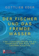 Fischer und das fremde Wasser - Eine Liebeserklarung an die Federkraft der Rute und unseren Planeten