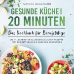 Gesunde Küche unter 20 Minuten ? Das Kochbuch für Berufstätige