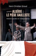Algérie - le piège gaulliste - Histoire secrète de l'indépendance