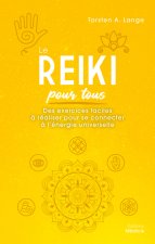 Le Reiki pour tous - Des exercices faciles à réaliser pour se connecter à l'énergie universelle
