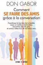 Comment se faire des amis grâce à la conversation - Franchissez la barrière de la timidité, soyez un