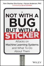 Not with a Bug, But with a Sticker: Attacks on Mac hine Learning systems and what to do about them