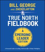 True North FieldBook, Emerging Leader Edition: The  Emerging Leader's Guide to Leading Authentically in Today's Workplace