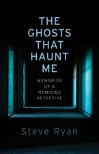 The Ghosts That Haunt Me: Memories of a Homicide Detective