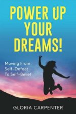 Power Up Your Dreams: Moving from Self-Defeat to Self-Belief