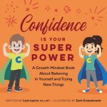 Confidence Is Your Superpower: A Growth Mindset Book about Believing in Yourself and Trying New Things
