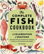 The Complete Fish Cookbook: A Celebration of Seafood with Recipes for Everyday Meals, Special Occasions, and More