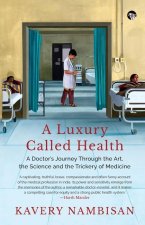 Luxury Called Health a Doctor's Journey Through the Art, the Science and the Trickery of Medicine