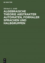Algebraische Theorie abstrakter Automaten, formaler Sprachen und Halbgruppen
