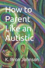 How to Parent Like an Autistic