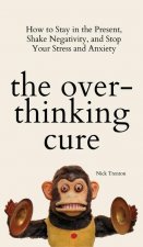 THE OVERTHINKING CURE: HOW TO STAY IN TH
