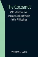 Cocoanut; With reference to its products and cultivation in the Philippines