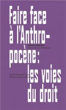Faire face A l AnthropocEne: les voies du droit /franCais