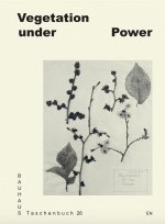 Bauhaus Taschenbuch #26: Vegetation under Power. Heat, Breath, Growth /anglais
