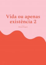 Vida ou apenas existencia 2