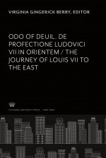 Odo of Deuil. De Profectione Ludovici VII in Orientem. the Journey of Louis VII to the East