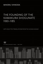 The Founding of the Kamakura Shogunate 1180?1185. With Selected Translations from the Azuma Kagami