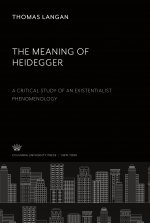 The Meaning of Heidegger. a Critical Study of an Existentialist Phenomenology