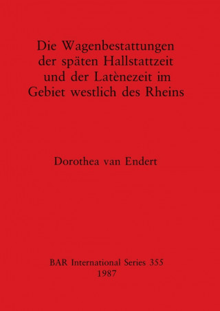 Wagenbestattungen der Spaten Hallstattzeit und der Lateinezeit im Gebiet Westlich des Rheins