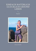 Einfach naturlich glucklich gesund LEBEN