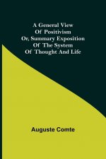 General View of Positivism; Or, Summary exposition of the System of Thought and Life