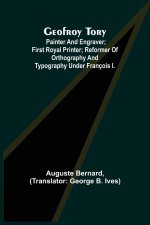 Geofroy Tory; Painter and engraver; first royal printer; reformer of orthography and typography under Francois I.